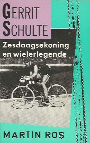 Ros, Martin - Gerrit Schulte -Zesdaagsekoning en Wielerlegende