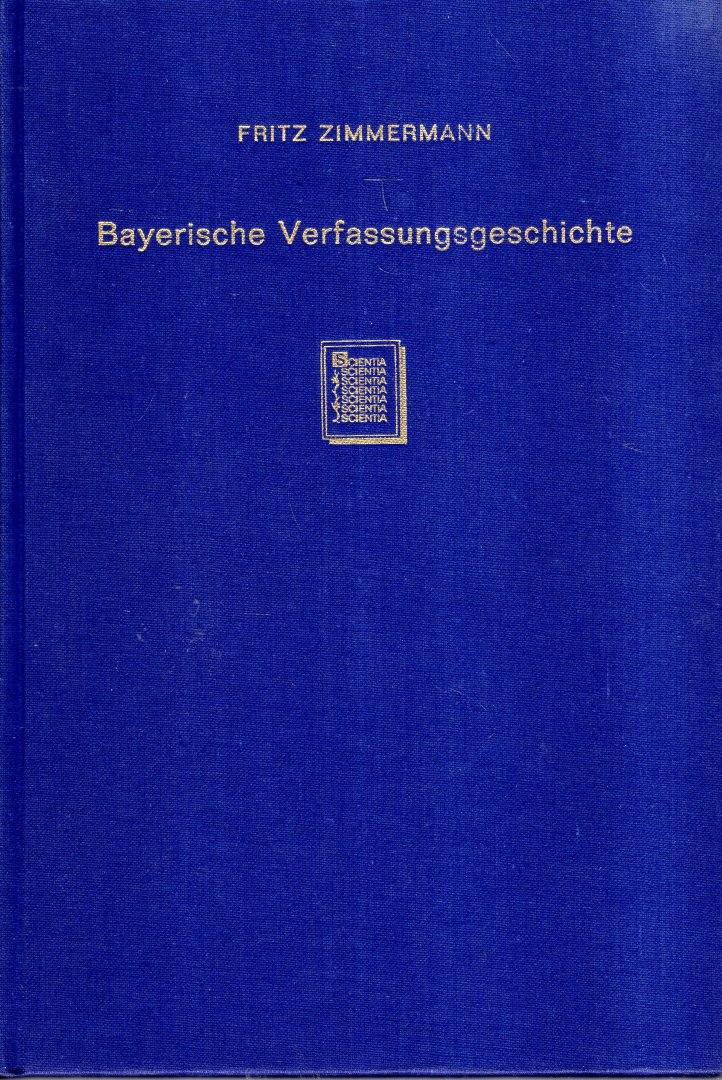 Zimmermann, Fritz. - Bayerische Verfassungsgeschichte vom Ausgang der Landschaft bis zur Verfassungsurkunde von 1818 : ein Beitrag zur Auseinandersetzung Deutschlands mit den Ideen der Franzözischen Revolution und Restauration. Band 1 : Vorgeschichte und Entstehun...