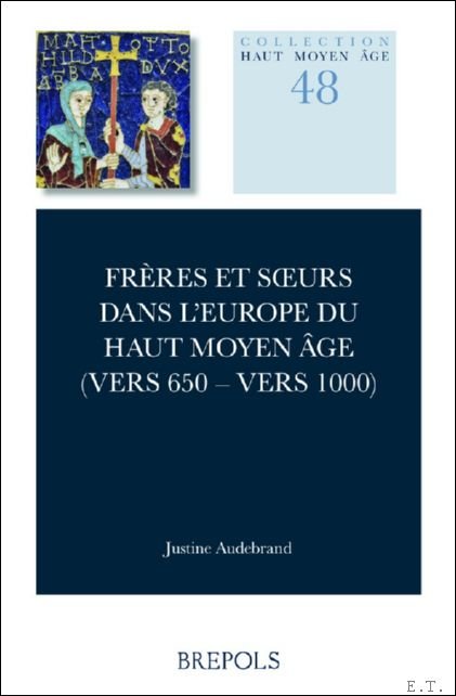 Justine Audebrand - Fr res et soeurs dans l'Europe du haut Moyen  ge (vers 650 - vers 1000)