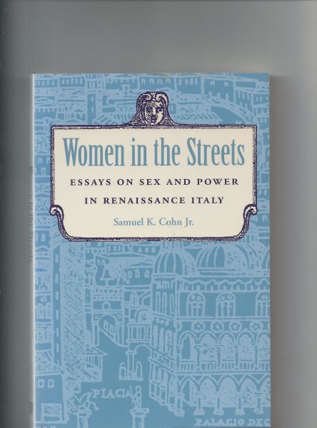Cohn, Samuel K Jr - Women in the streets , essays on sex and power in renaissance Italy