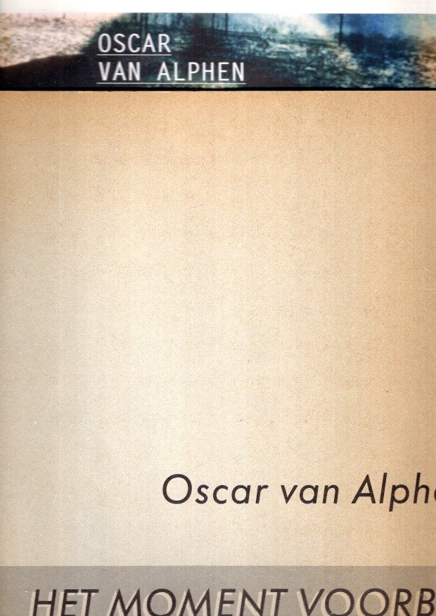 ALPHEN, Oscar van - Oscar van Alphen - Het moment voorbij.[ + Frits GIERSTBERG - Oscar van Alphen. Haarlem, Focus, 2008].