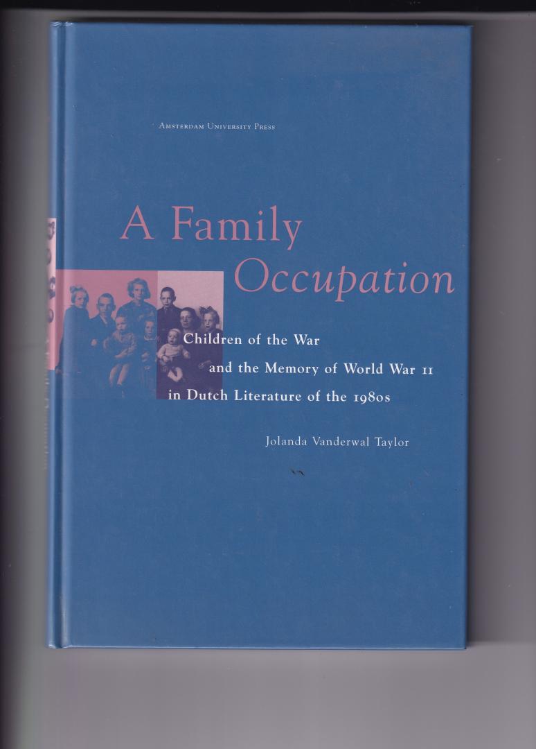 Taylor Jolanda Vanderwal - a family occupation, children of the war and the memory of world war II in Dutch literature of the 1980s