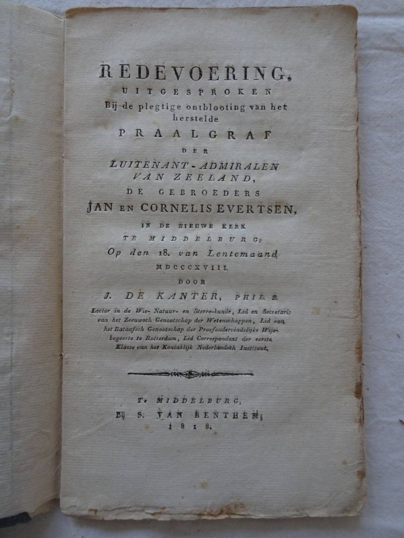 Kanter, J. de. - Redevoering, uitgesproken Bij de plegtige ontblooting van het herstelde Praalgraf der Luitenant-Admiralen van Zeeland, de gebroeders Jan en Cornelis Evertsen, in de Nieuwe Kerk te Middelburg; Op den 18. van Lentemaand MDCCCXVIII.