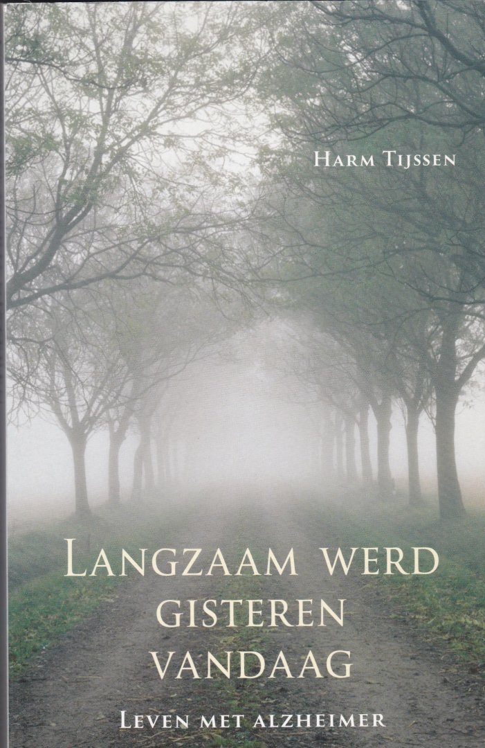 Tijssen, H. - Langzaam werd gisteren vandaag / leven met Alzheimer