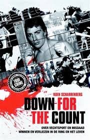 Scharrenberg, Koen - Down for the count. Over vechtsport en misdaad, winnen en verliezen in de ring en het leven.
