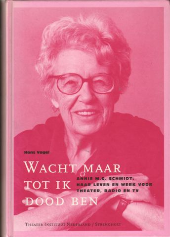 Vogel, Hans - Wacht Maar Tot Ik Dood Ben, Annie M.G. Schmidt: Haar leven en werk voor theater, radio en tv, 414 pag. hardcover, gave staat (rug iets verkleurd)