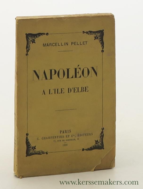 Pellet, Marcellin. - Napoléon a l'Ile d'Elbe. Melanges historiques.