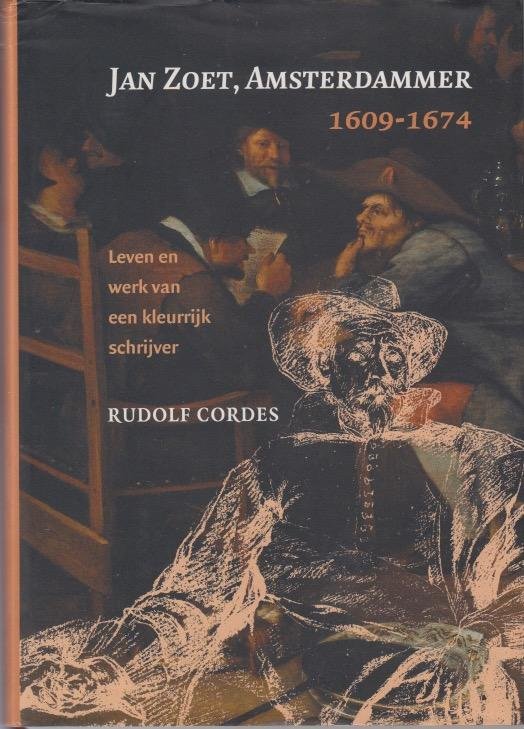Cordes, Rudolf - Jan Zoet, Amsterdammer 1609-1674. Leven en werk van een kleurrijk schrijver