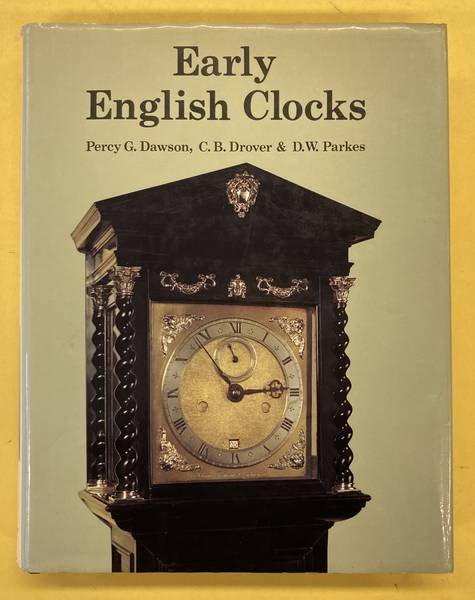 DAWSON, PERCY; G, DROVER, C.B. & PARKES, D.W. - Early English Clocks. A discussion of domestic clocks up to the beginning of the eighteenth century.