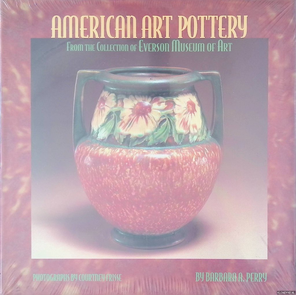 Perry, Barbara A. (editor) & Courtney Frisse (photographer) - American Art Pottery: From the Collection of the Everson Museum of Art