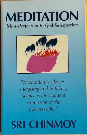 Chinmoy, Sri - MEDITATION. Man-Perfection In God-Satisfaction.