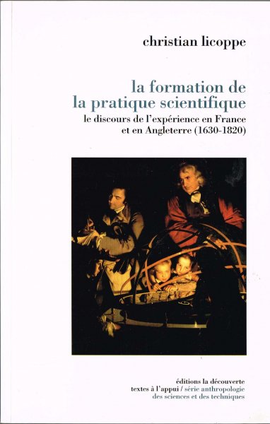 Licoppe, Ch. - La formation de la pratique scientifique : le discours de l'expérience en France et en Angleterre (1630-1820)