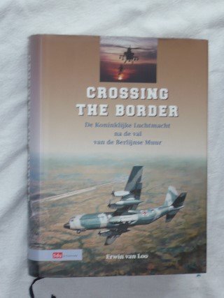 Loo van, Erwin - Crossing the border. De Koninklijke Luchtmacht na de val van de Berlijnse Muur.