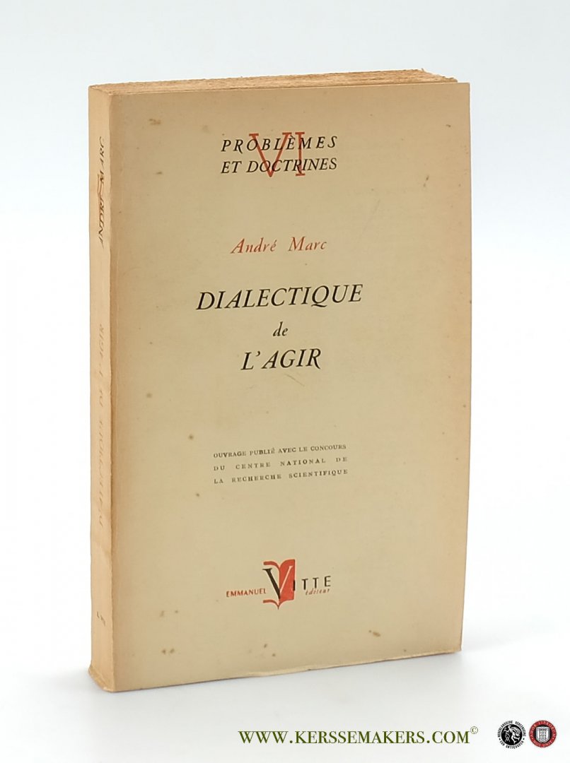 Marc, André. - Dialectique de l'Agir. Ouvrage publié avec le concours du C.N.R.S.