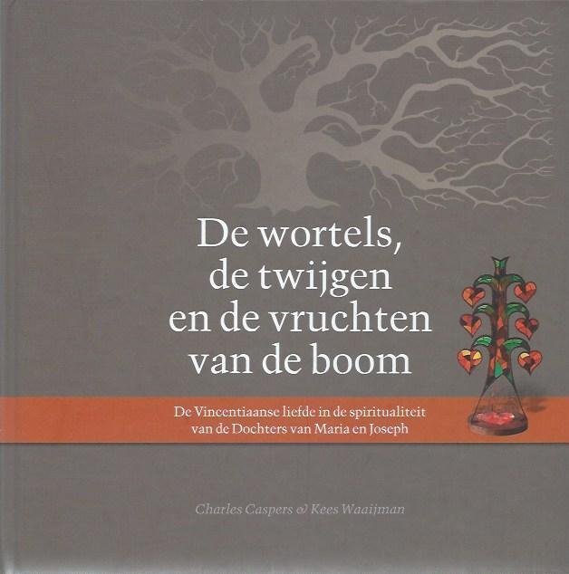 Caspers, Charles, Waaijman, Kees - De wortels, de twijgen en de vruchten van de boom / de Vincentiaanse liefde in de spiritualiteit van de dochters van Maria en Joseph