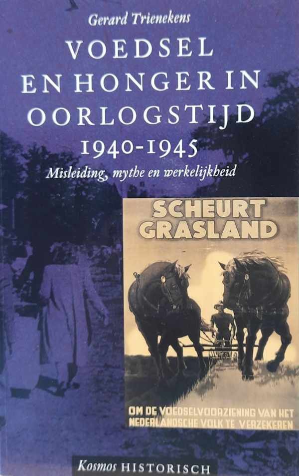 Gerard M. T. Trienekens - Voedsel en honger in oorlogstijd 1940-1945 - misleiding, mythe en werkelijkheid