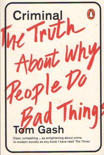 Gash, Tom - Criminal. The Truth About Why People Do Bad Things