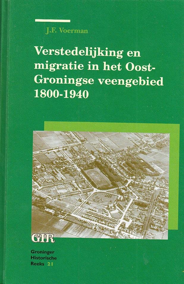 J.F. Voerman; P.Th.F.M. Boekholt - Verstedelijking en migratie in het Oost-Groningse Veengebied 1800-1940 / Groninger historische reeks 21