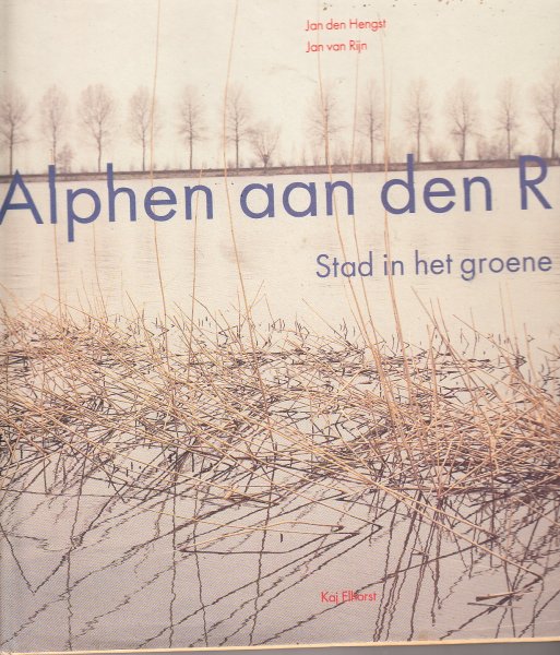 Hengst. Jan den; Jan van Rijn, Kaj Elhorst - Alphen aan den Rijn. Stad in het groene hart