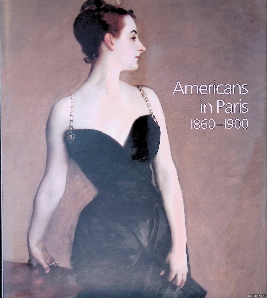 Adler, Kathleen & Erica E. Hirshler & Helene Barbara Weinberg & David Park Curry & Christopher Riopelle & National Gallery (Great Britain) & Metropolitan Museum of Art (New York, N.Y.) - Americans in Paris, 1860-1900