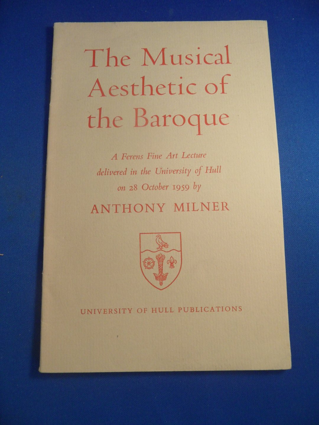 Milner, Anthony - the musical Aesthetic of the Baroque. A Ferens fine art lecture, delivered in the university of Hull on 28 October 1959