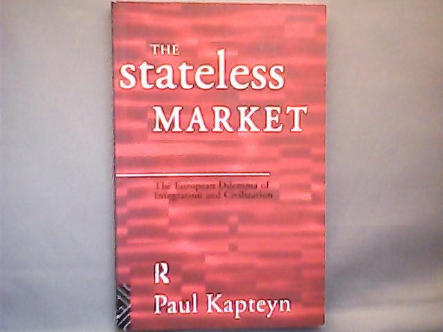 Paul Kapteyn - The Stateless Market  The European Dilemma of Integration and Civilization