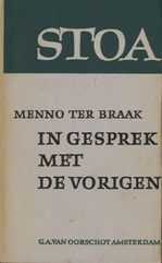 Braak (Eibergen, 26 januari 1902 - Den Haag, 15 mei 1940), Menno ter - In gesprek met de vorigen. Dialogen, essays, met vorigen - geestelijke voorouders - aan de hand waarvan Ter Braak zich rekenschap geeft van een volledige toewijding aan een individualistische geesteshouding.