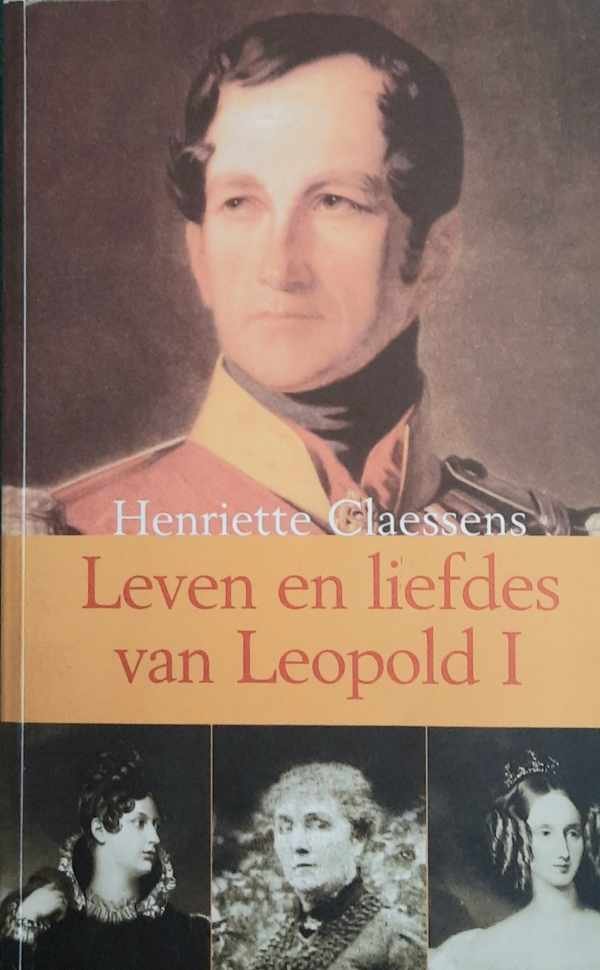 CLAESSENS Henriette - Leven en liefdes van Leopold I.