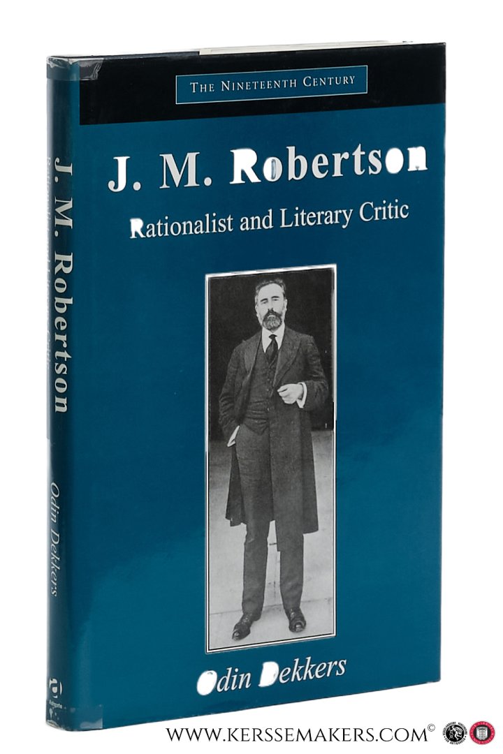 Dekkers, Odin. - J.M. Robertson: Rationalist and Literary Critic.