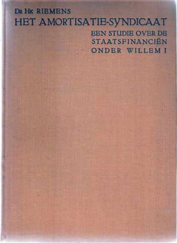 RIEMENS H. Dr - Het amortisatie-syndicaat. Een studie over de staatsfinanciën onder Willem I.