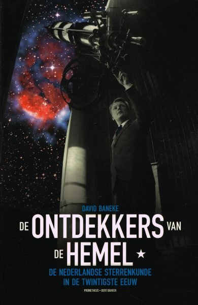 BANEKE, DAVID. - De ontdekkers van de hemel. De Nederlandse sterrenkunde in de twintigste eeuw. isbn 9789035136885