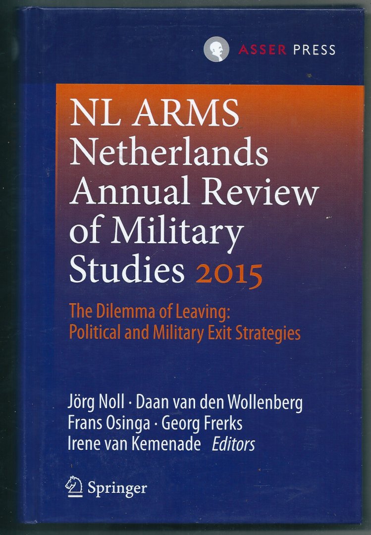 Jörg Noll, Daan van den Wollenberg, Frans Osinga, Georg Frerks, Irene van Kemenade (Editors) - NL Arms. Netherlands Annual Review of Military studies 2015. The Dilemma of Leaving: Political and Military Exit Strategies