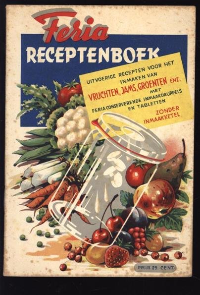 Ferie (Groningen) - Feria receptenboek, uitvoerige recepten voor het inmaken van vruchten, jams, groenten enz. met Feria conserverende inmaakdruppels en tabletten, zonder inmaakketel
