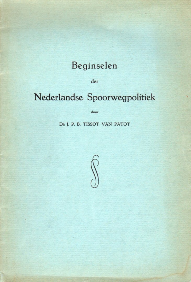 Tissot van Patot, dr. J.P.B. - Beginselen der Nederlandse Spoorwegpolitiek