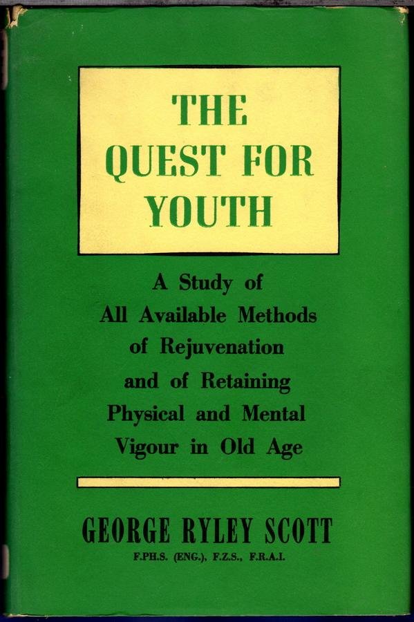 Ryley Scott, George - The Quest for Yout, A study of all available methods of rejuvenation and of retainig physical and mental vigour in old age