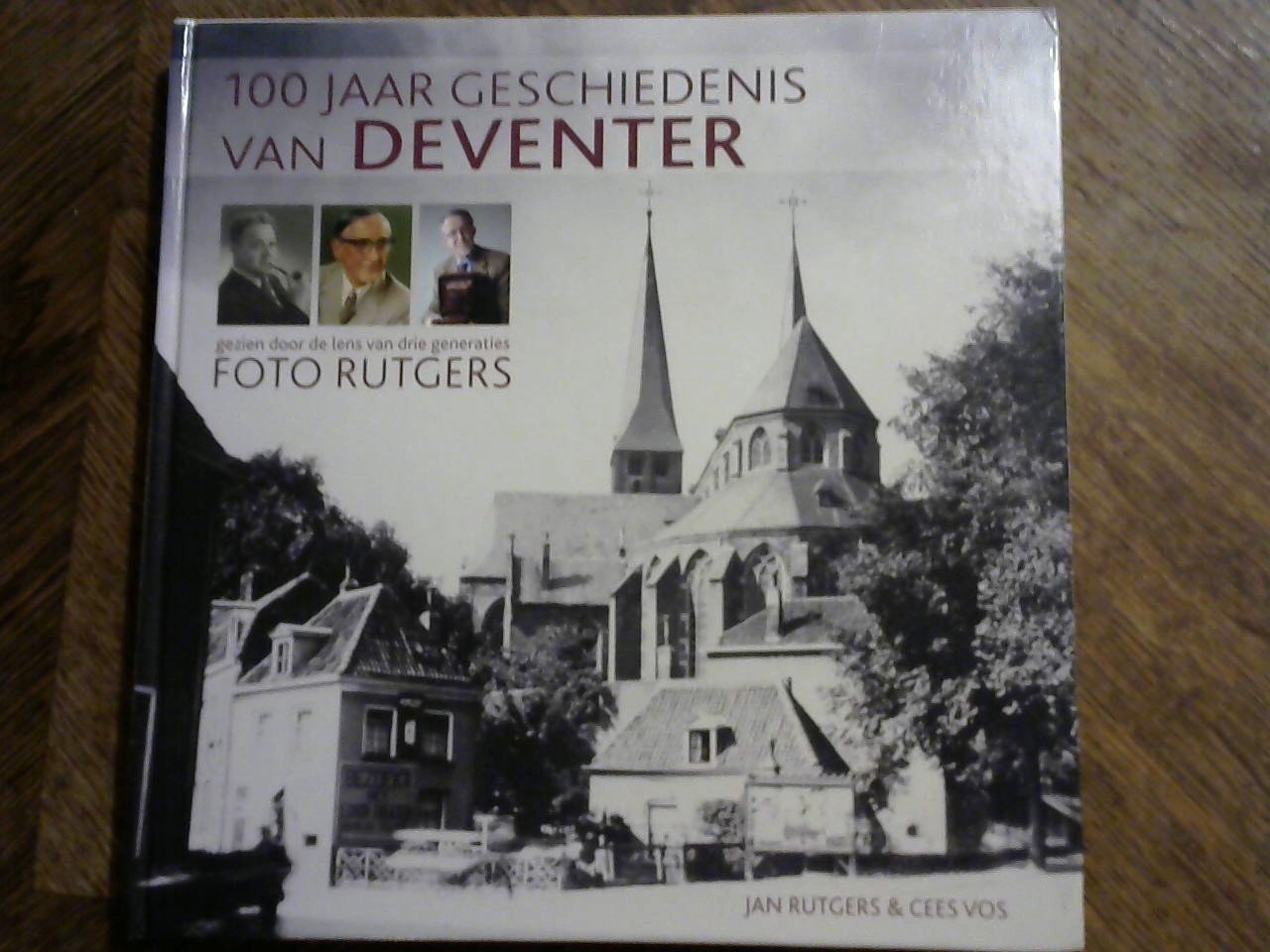 Rutgers, J.  Vos, C. - 100 jaar geschiedenis van Deventer / druk 1 / gezien door de lens van drie generaties foto Rutgers