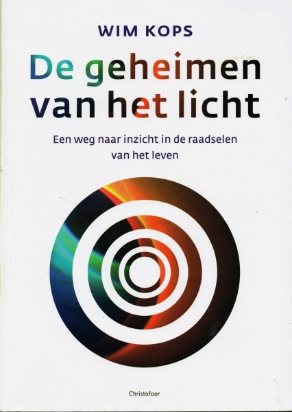 KOPS, WIM. - De geheimen van het licht. Een weg naar inzicht in de raadselen van het leven. isbn 9789060386637