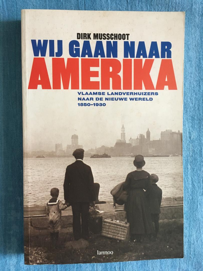 Musschoot, Dirk - Wij gaan naar Amerika. Vlaamse landverhuizers naar de nieuwe wereld 1850-1930.