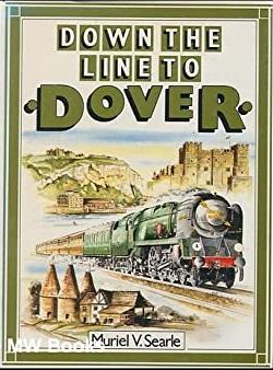 Searle, Muriel V. - Down the Line to Dover. A Pictorial History of Kent's Boat Train Line