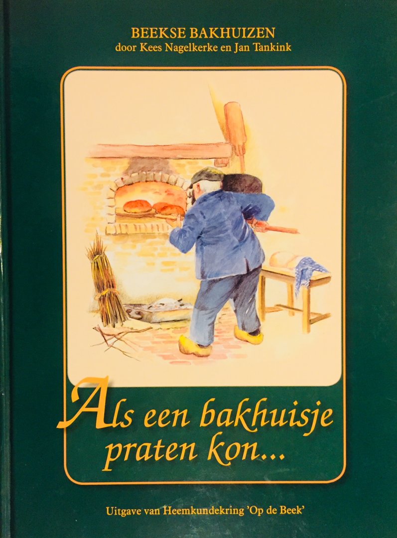 Nagelkerke, Kees.  Tankink, Jan. (Illustr.) - Als een bakhuisje praten kon... De geschiedenis van, in en rond de nog aanwezige bakhuisjes van het toenmalige Beek.