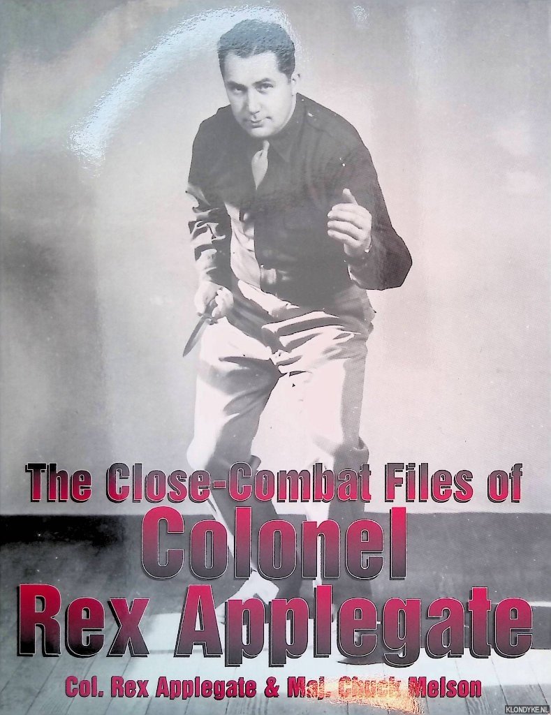 Applegate, Rex & Chuck Melson - The Close-Combat Files of Colonel Rex Applegate