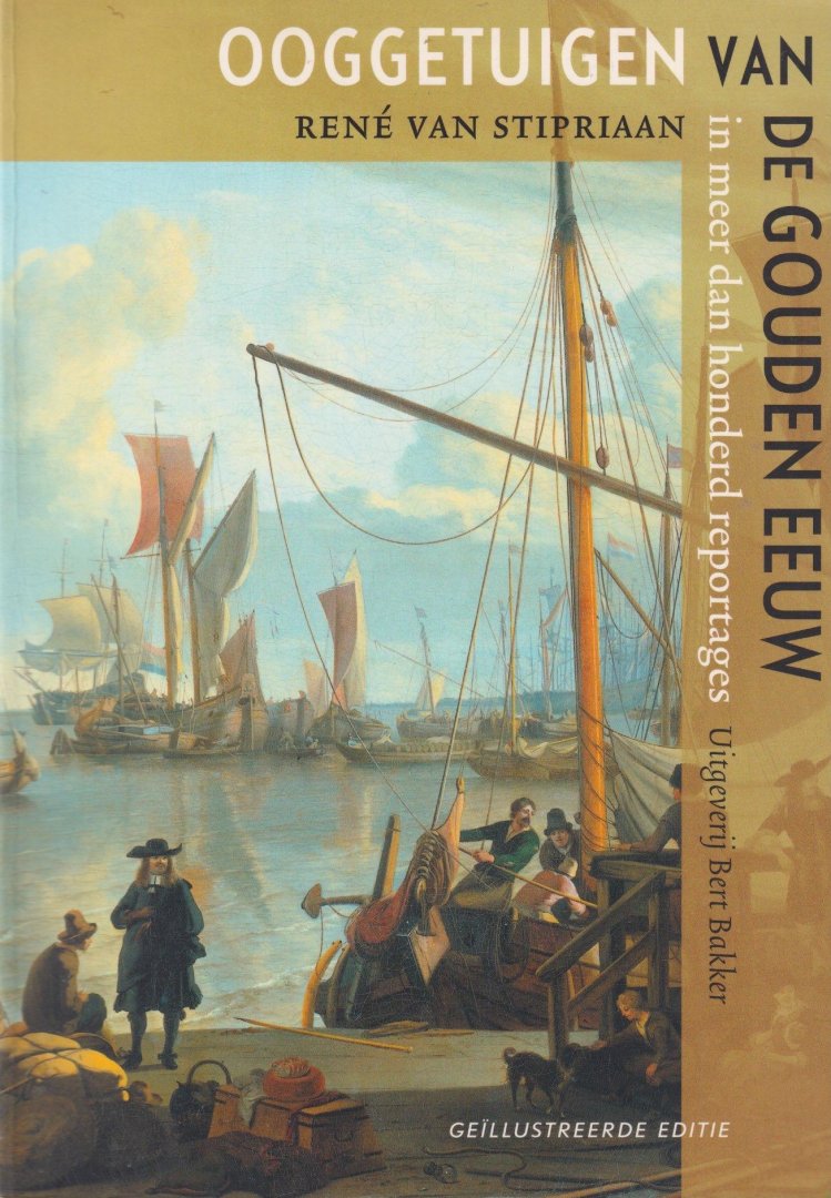 Stipriaan, R. van (samenst.) - Ooggetuigen van de Gouden Eeuw. In meer dan honderd reportages