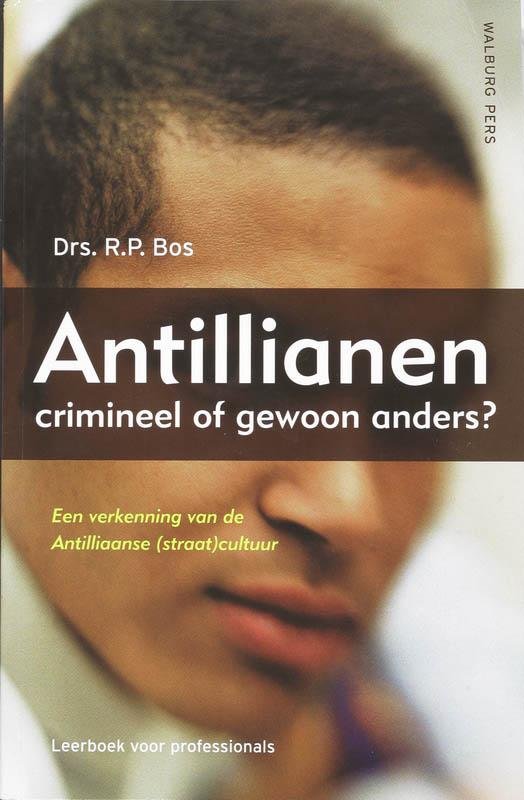 Rodney Bos - Bos, R.P - Antillianen: crimineel of gewoon anders? Een verkenning van de Antilliaanse (straat)cultuur. Een leerboek voor professionals