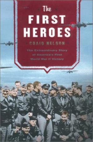 NELSON, Craig - First Heroes, The - The Extraordinary Story of the Doolittle Raid