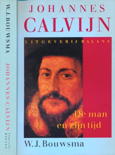 Bouwsma, W. J. - Johannes Calvijn: De Man en zijn Tijd.