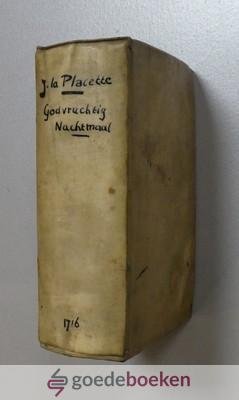 Placette, Johan la - De Godvruchtige Nagtmaal-Houding --- Ofte De Wyze, om heiliglyk en nuttiglyk het Heilig Avondmaal te genieten. Volgens den vierden Franschen druk Vertaalt door Johannes d Outrein