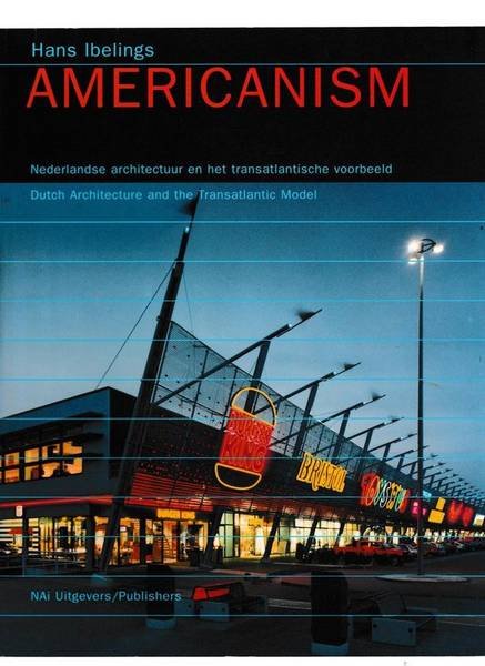 IBELINGS, HANS. - Americanism. Nederlandse architectuur en het transatlantische voorbeeld. Dutch Architecture and the Transatlantic Model.