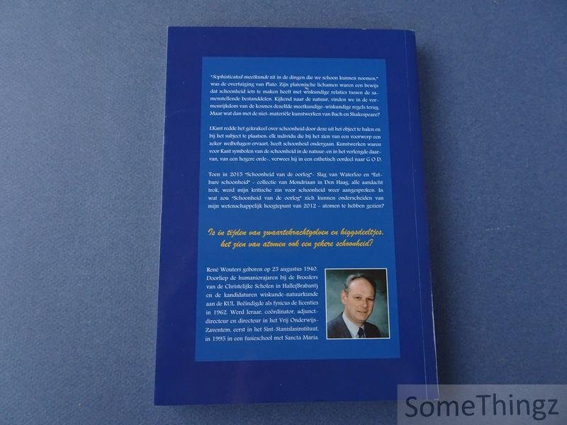 René Wouters. - Schoonheden zijn Godsdeeltjes. René Wouters in gesprek met Immanuel Kant. In tijden van zwaartekrachtgolven en higgsdeeltjes.