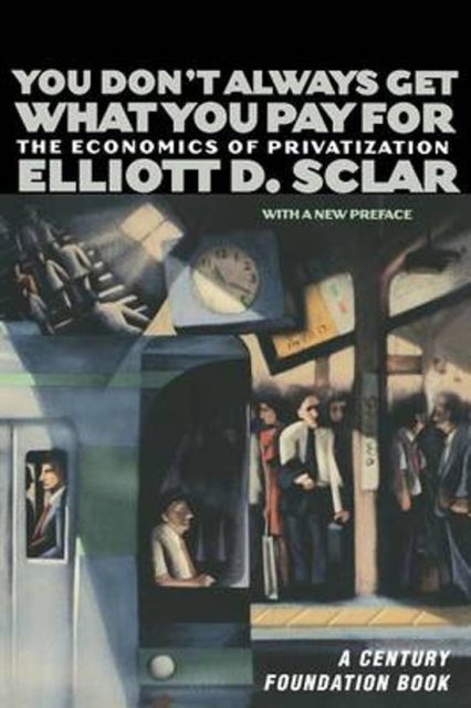 Sclar, Elliott. - You don't always get what you pay for : the economics of privatization.