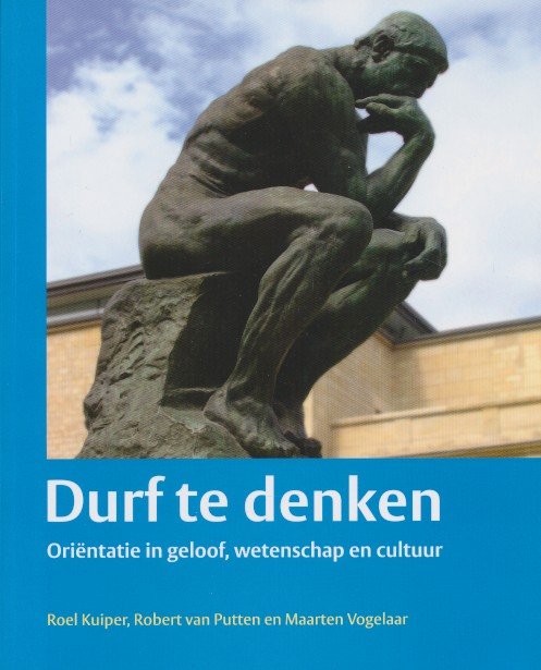 Kuiper, Roel / Putten, Robert van / Vogelaar, Maarten - Durf te denken. Orientatie in geloof, wetenschap en cultuur